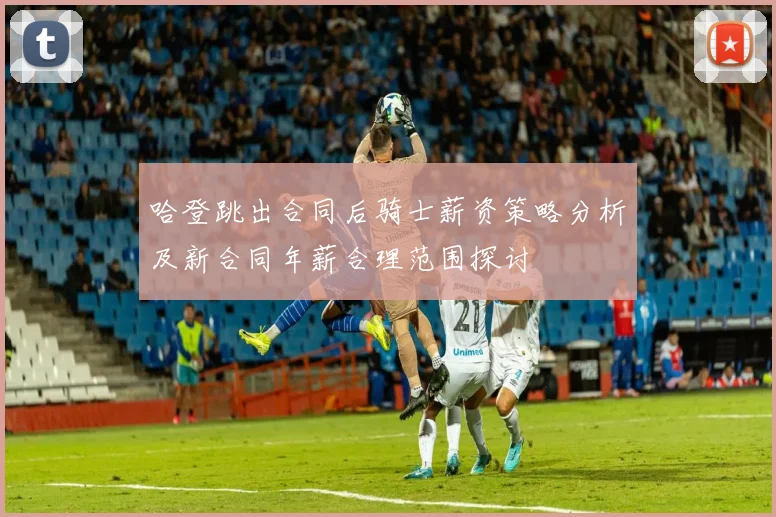 哈登跳出合同后骑士薪资策略分析及新合同年薪合理范围探讨