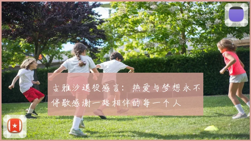 古雅沙退役感言：热爱与梦想永不停歇感谢一路相伴的每一个人